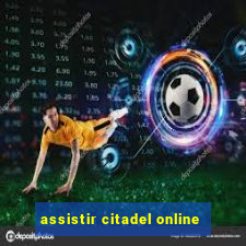 assistir citadel online